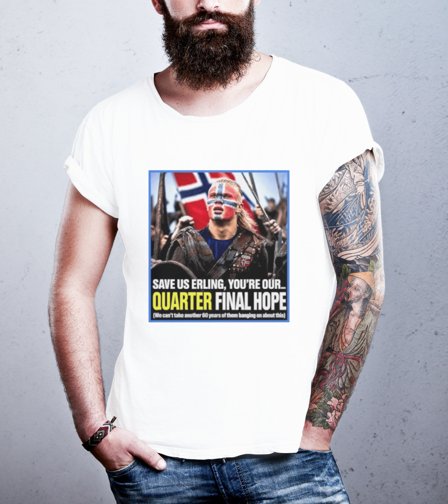 Save Us Erling You're Our Quarter Final Hope Norway Football National Pride T-Shirt