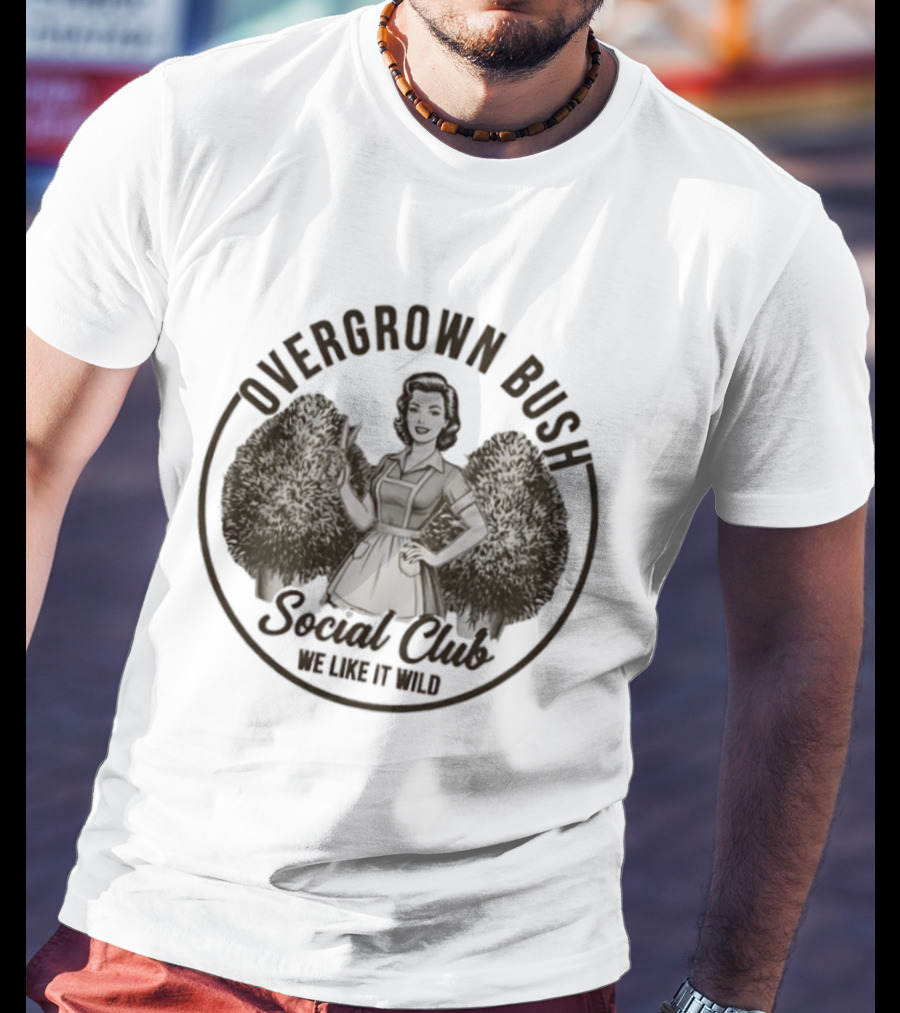 Overgrown Bush Social Club We Like It Wild T-Shirt