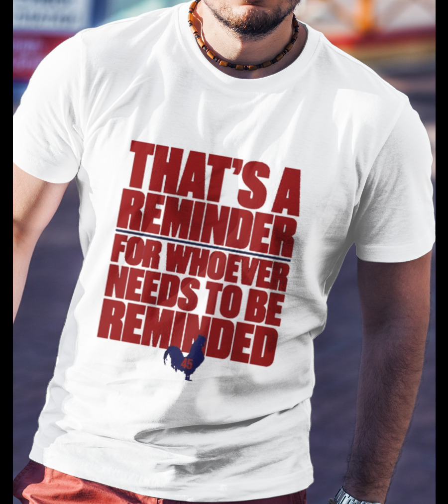 That's A Reminder For Whoever Needs To Be Reminded 45 T-Shirt