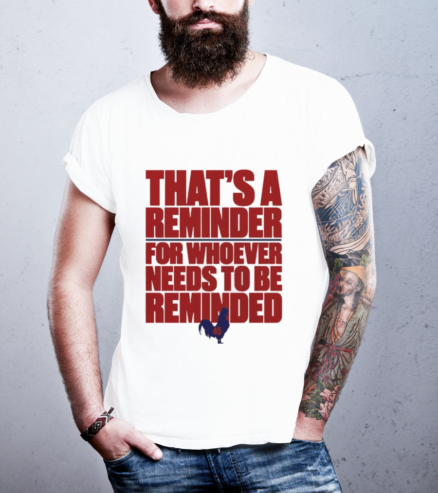 That's A Reminder For Whoever Needs To Be Reminded 45 T-Shirt