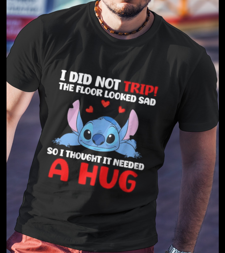 I Did Not Trip The Floor Looked Sad Stitch Thought It Needed A Hug T-Shirt