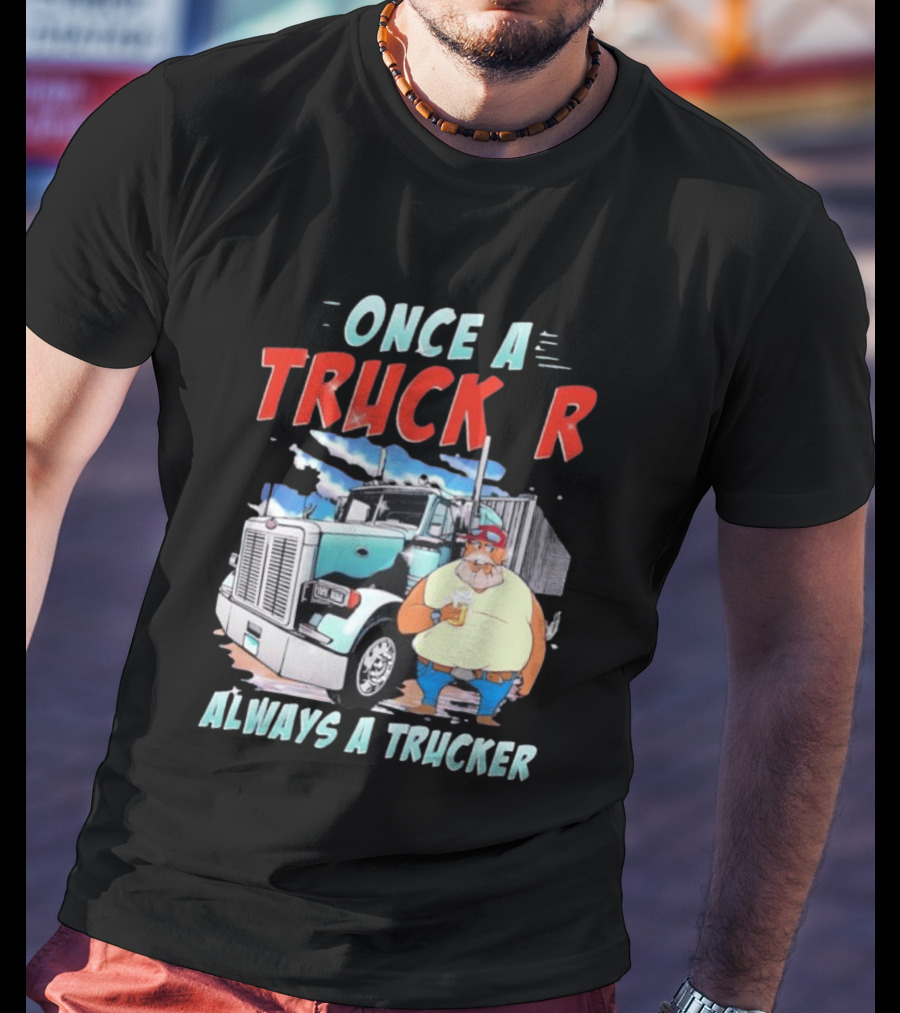 Once A Trucker Always A Trucker Cartoon Driver With Beer And Big Rig Truck T-Shirt