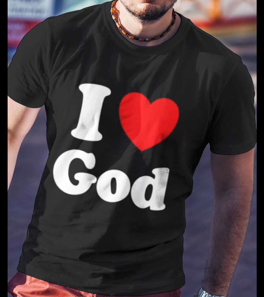 I Love God Religious Christian Spiritual Faith T-Shirt