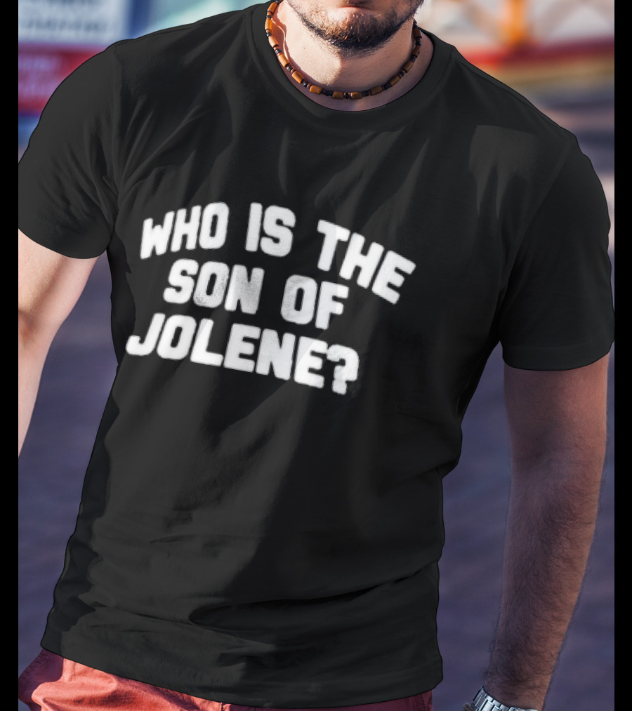 Who Is The Son Of Jolene? T-Shirt