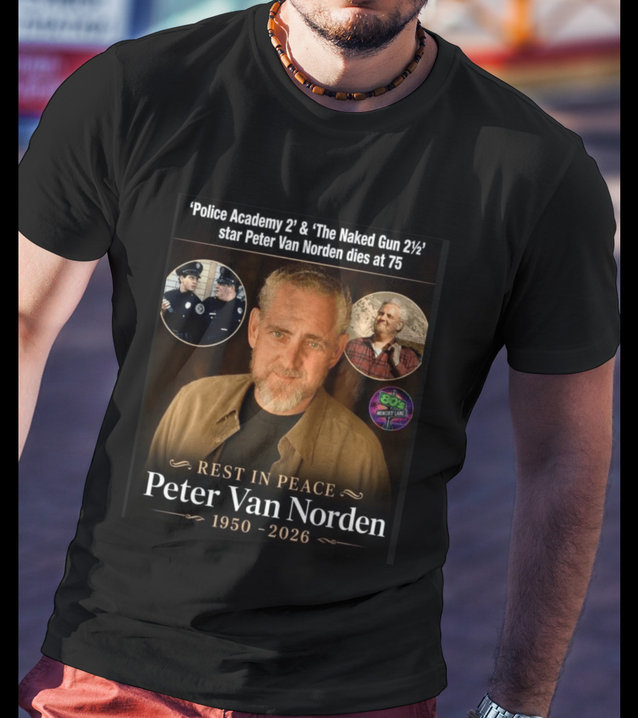 Rest In Peace 'Police Academy 2' & 'The Naked Gun 2½' Star Peter Van Norden 1950 2026 T-Shirt