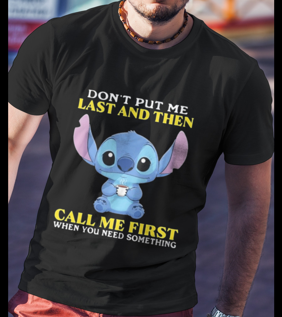 Don't Put Me Last And Then Call Me First When You Need Something Stitch T-Shirt