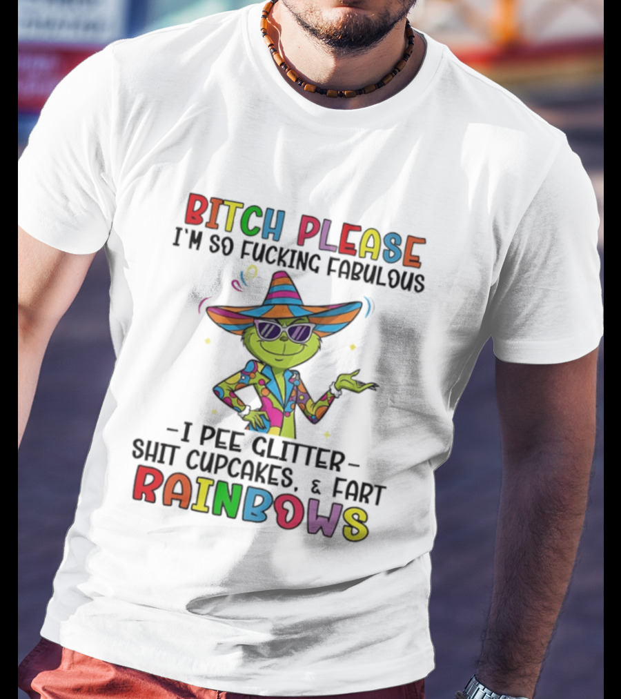 Bitch Please I'm So Fabulous I Pee Glitter Shit Cupcakes Fart Rainbows T-Shirt