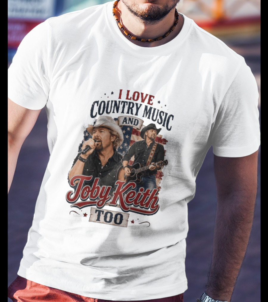 I Love Country Music And Toby Keith Too Patriotic T-Shirt