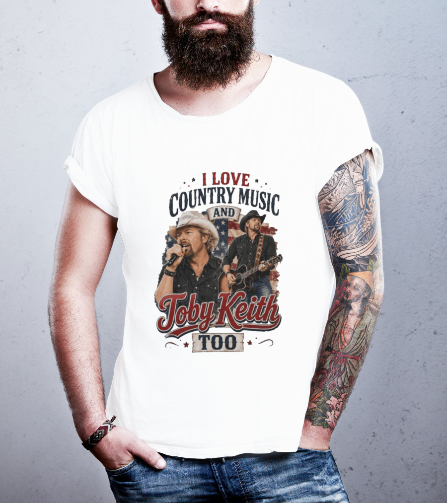I Love Country Music And Toby Keith Too Patriotic T-Shirt