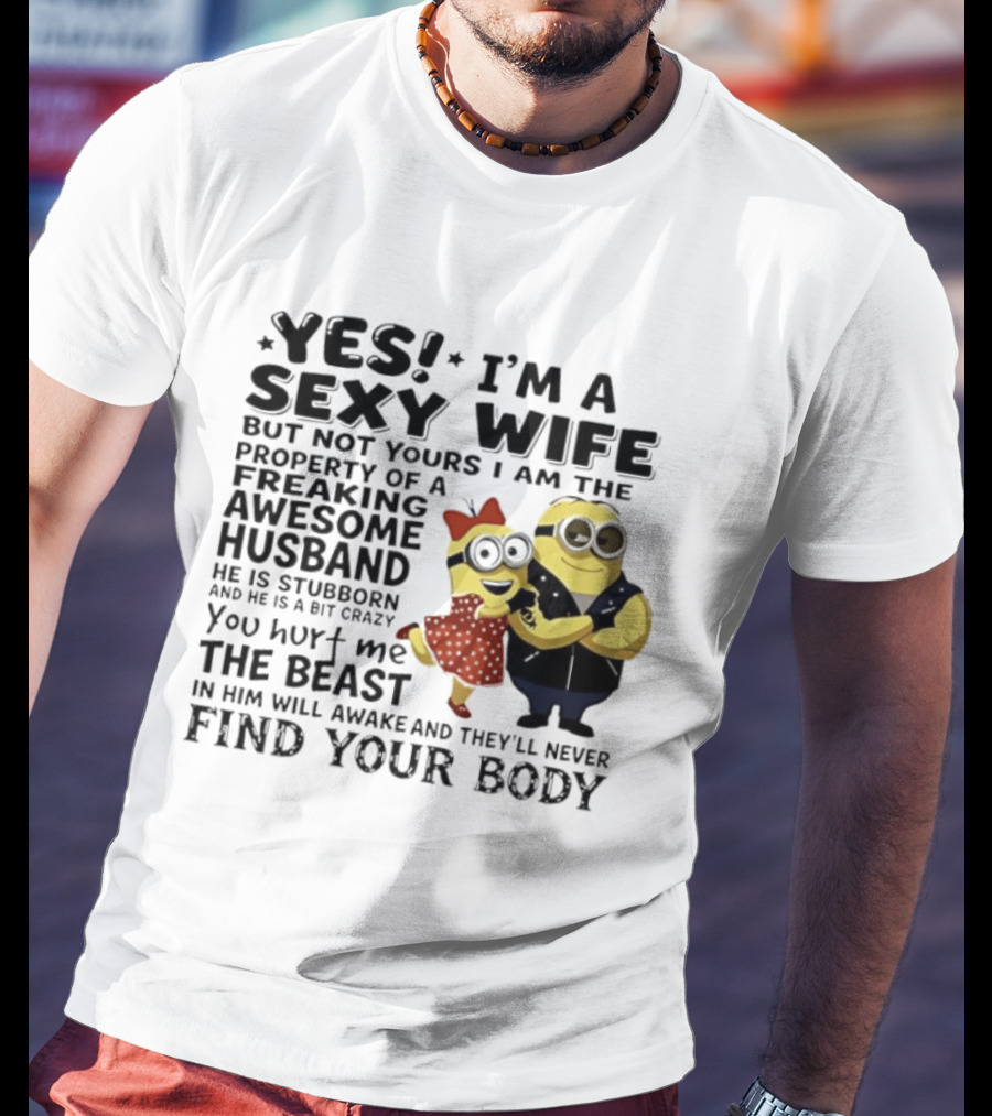 Yes I Am A Sexy Wife Not Yours Property Of A Freaking Awesome Husband Minions Despicable Me T-Shirt