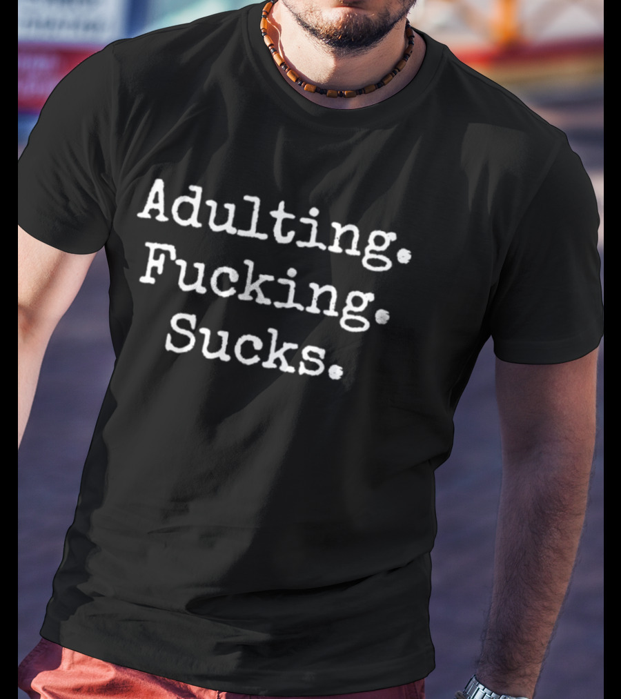 Adulting Fucking Sucks T-Shirt