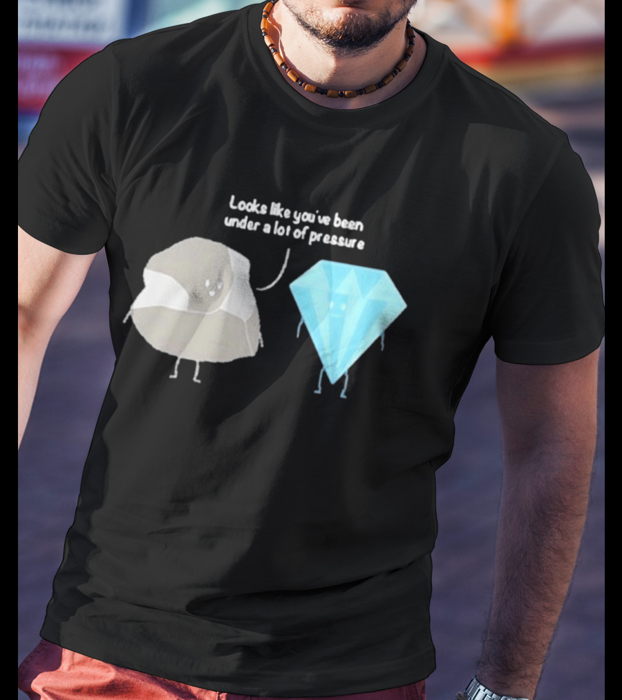 Looks Like You've Been Under A Lot Of Pressure Diamond Geologist T-Shirt