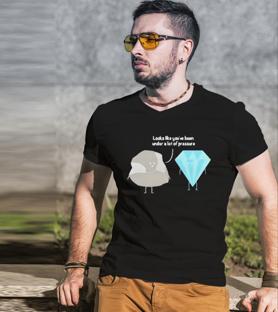 Looks Like You've Been Under A Lot Of Pressure Diamond Geologist T-Shirt