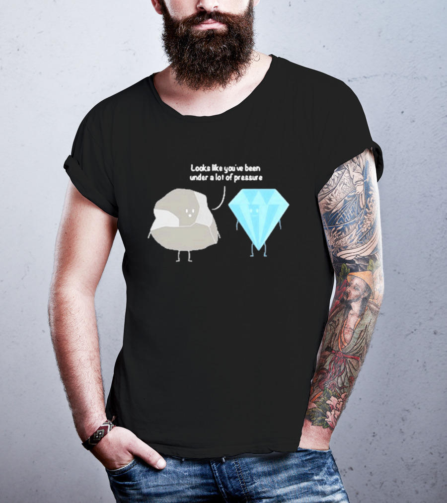 Looks Like You've Been Under A Lot Of Pressure Diamond Geologist T-Shirt