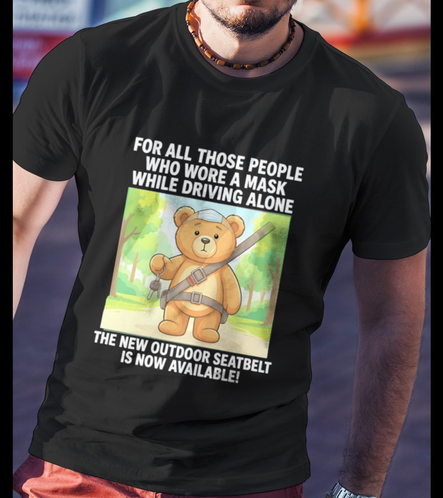 For All Those People Who Wore A Mask While Driving Alone The New Outdoor Seatbelt Is Now Available Bear With Seatbelt And Key In Scenic Forest T-Shirt