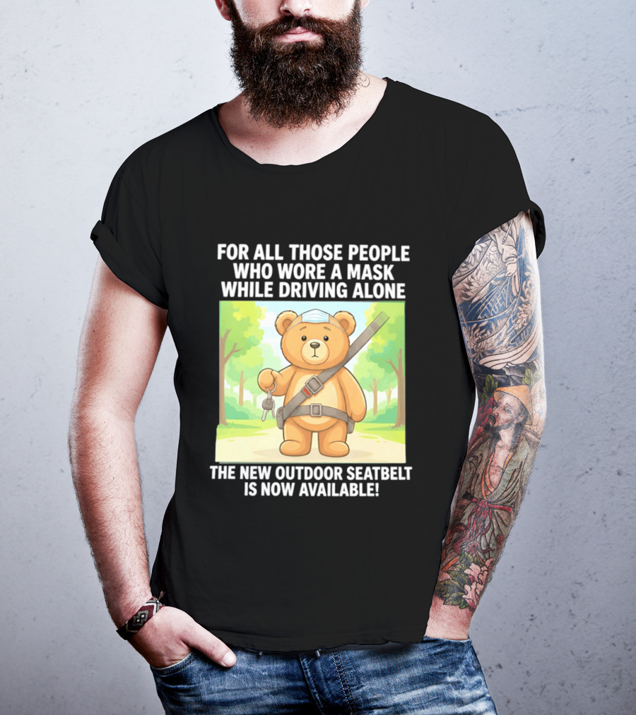 For All Those People Who Wore A Mask While Driving Alone The New Outdoor Seatbelt Is Now Available Bear With Seatbelt And Key In Scenic Forest T-Shirt