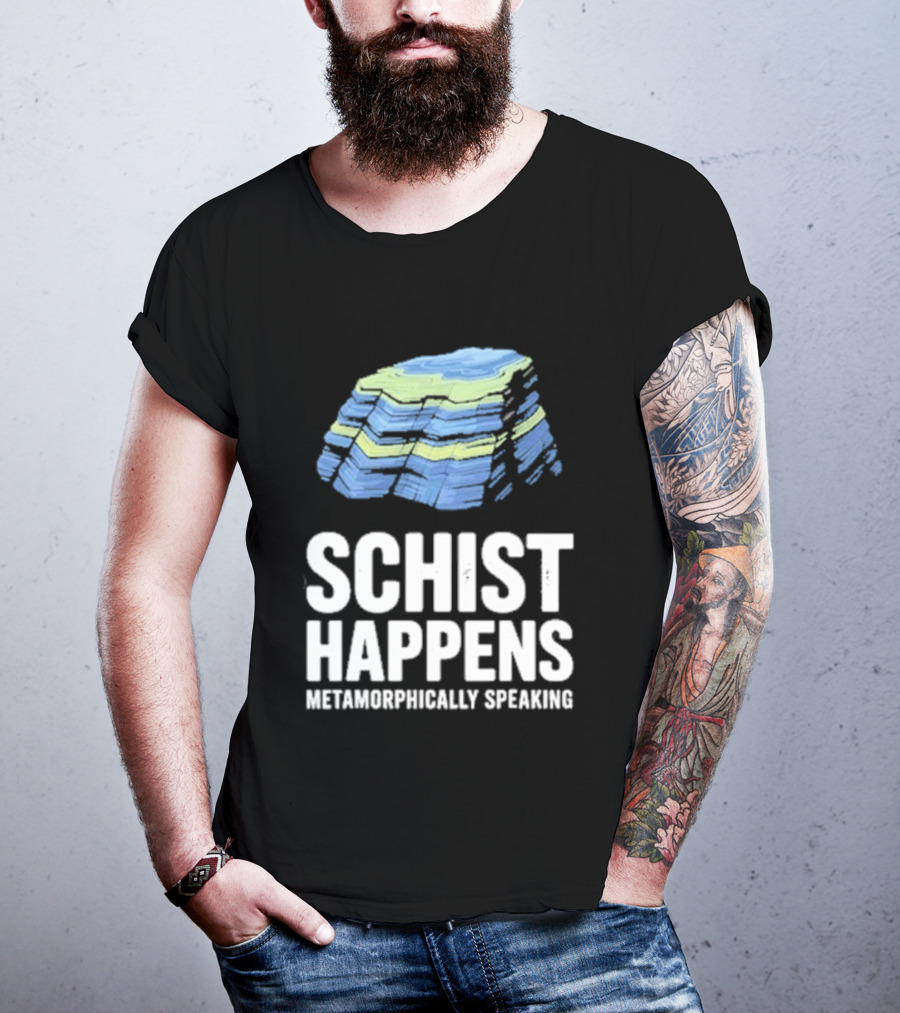 Schist Happens Metamorphically Speaking Geologist Rock Collector T-Shirt