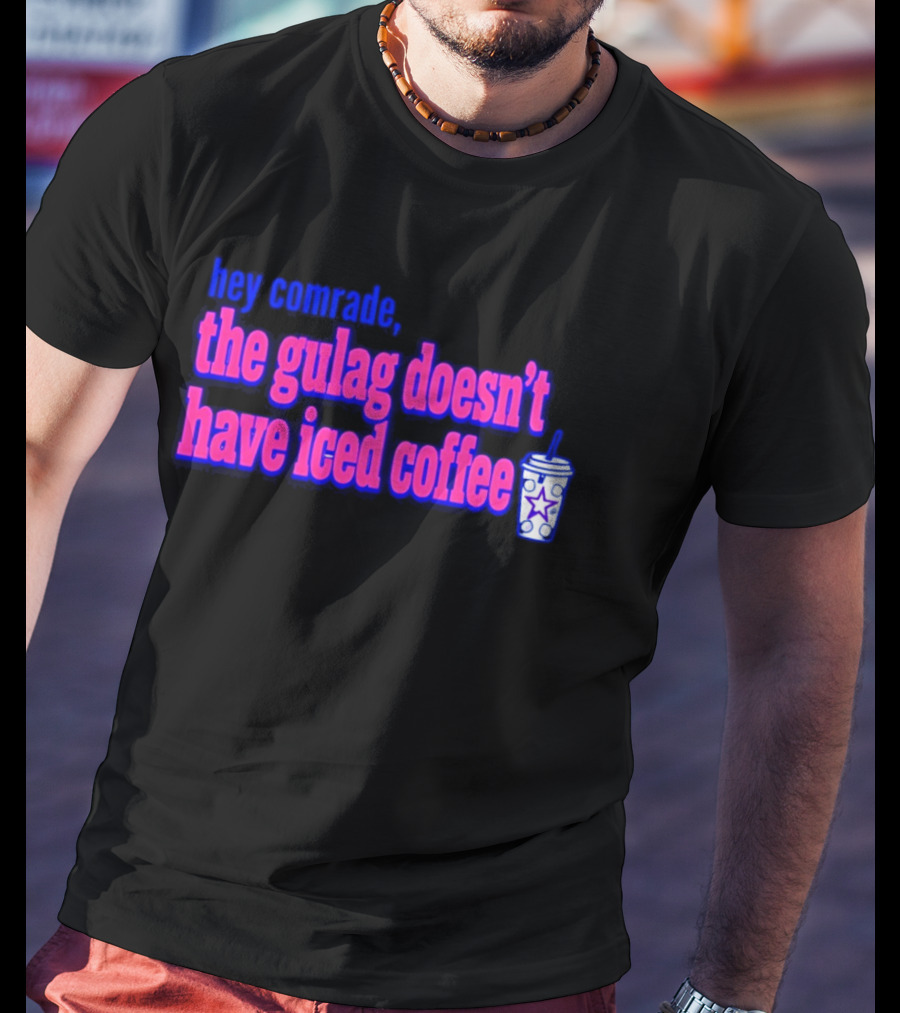 Hey Comrade The Gulag Doesn't Have Iced Coffee Star Cup T-Shirt