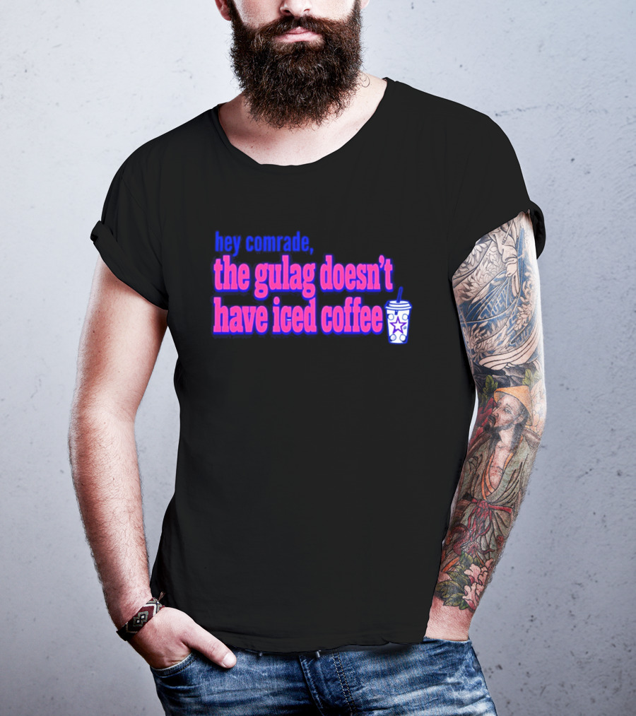 Hey Comrade The Gulag Doesn't Have Iced Coffee Star Cup T-Shirt