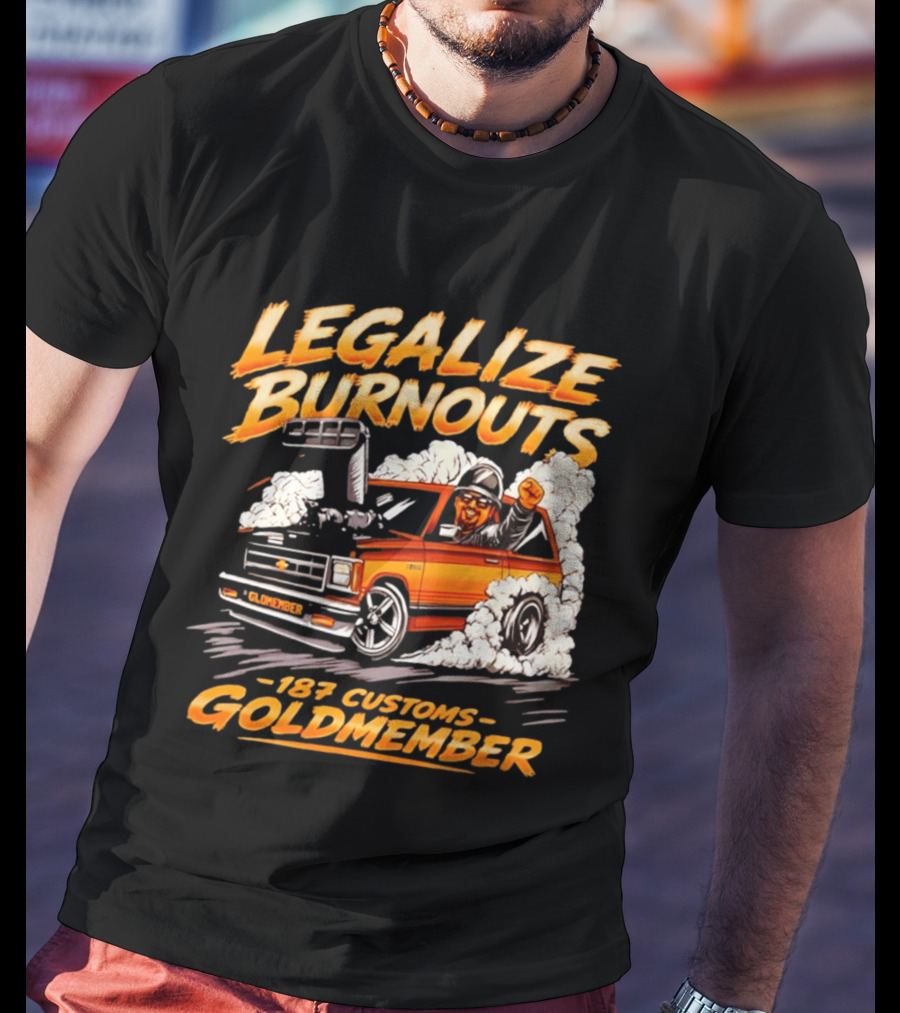 Legalize Burnouts 187 Customs Goldmember Car Racing T-Shirt