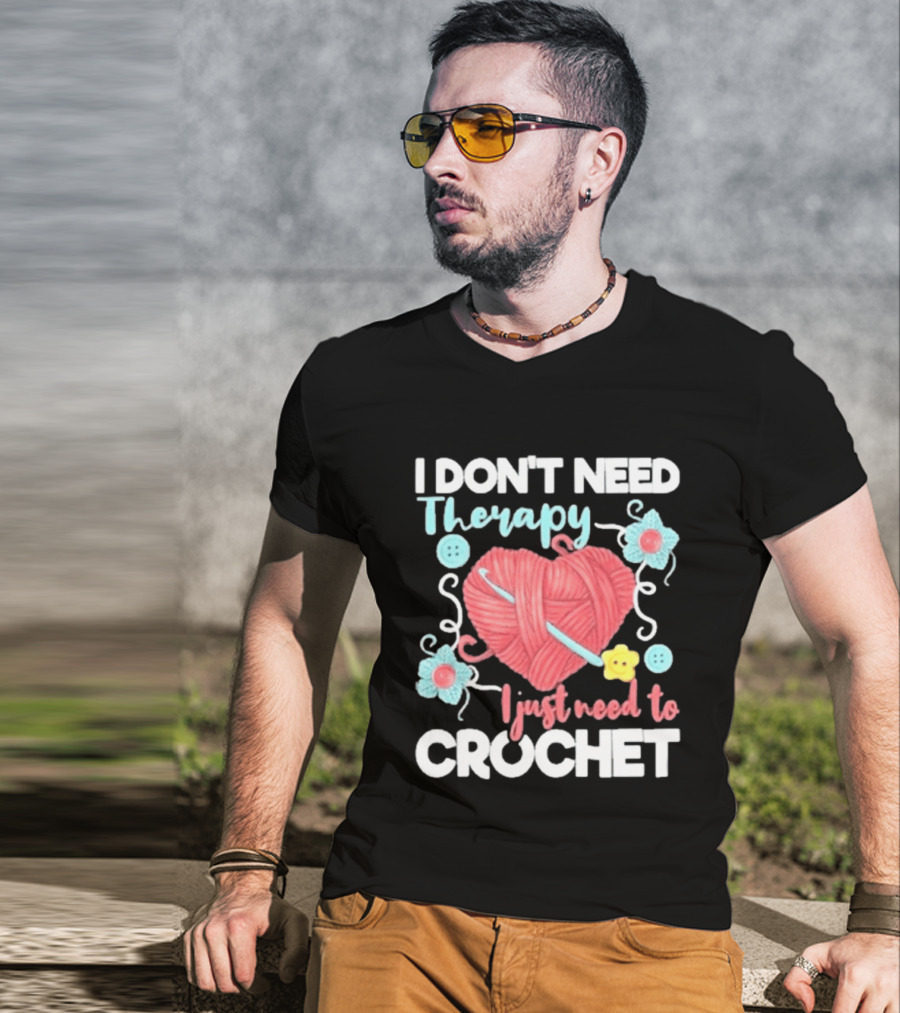 I Don't Need Therapy I Just Need To Crochet Yarn Flowers Buttons T-Shirt