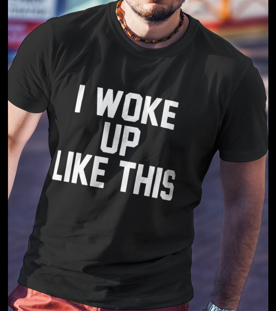 I Woke Up Like This Athletic Bold Block Letters T-Shirt