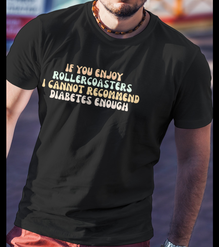 If You Enjoy Roller S I Cannot Recommend Diabetes Enough T-Shirt