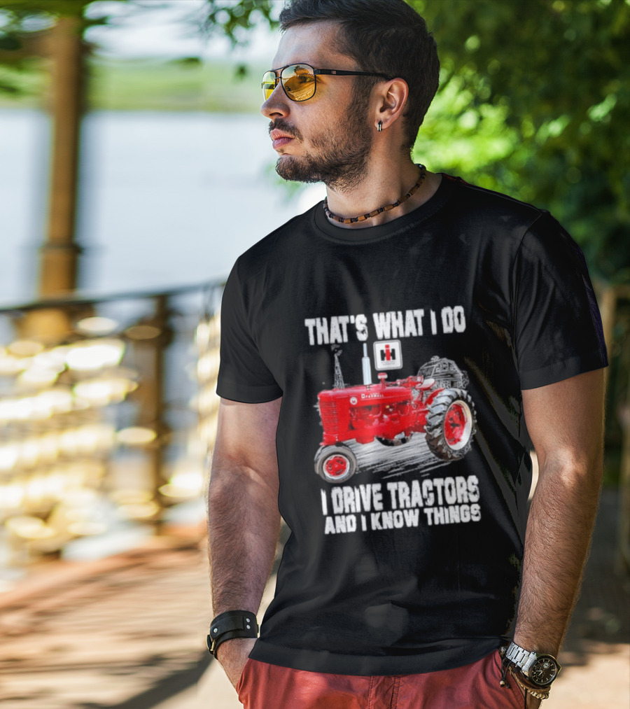 That's What I Do I Drive Farmall Tractors And I Know Things Tractor T-Shirt