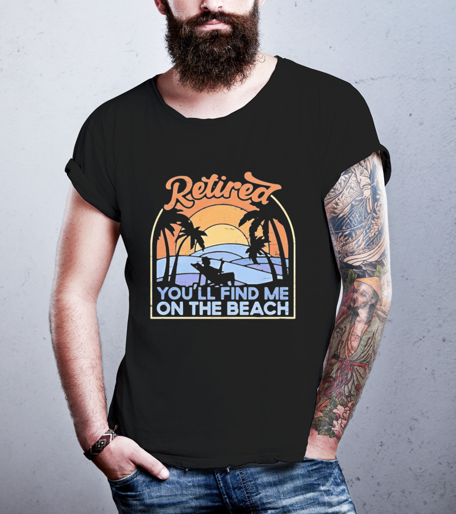 Retired You'll Find Me On The Beach T-Shirt
