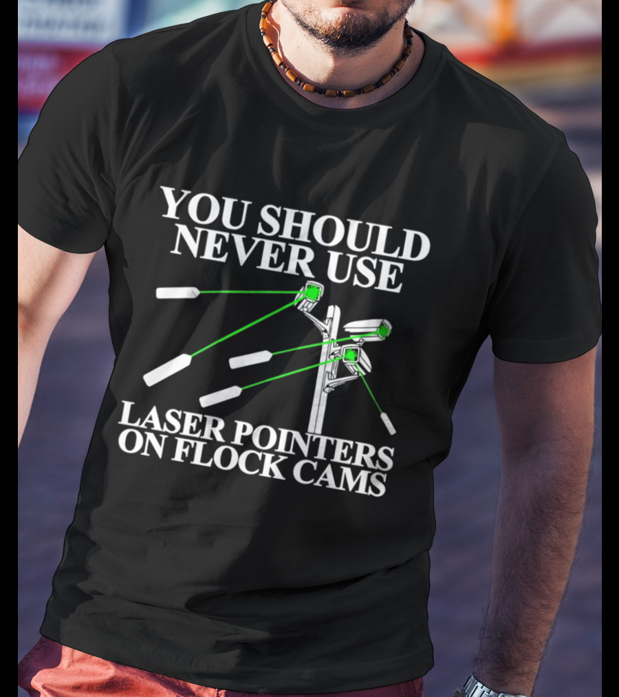 You Should Never Use Laser Pointers On Flock Cams T-Shirt