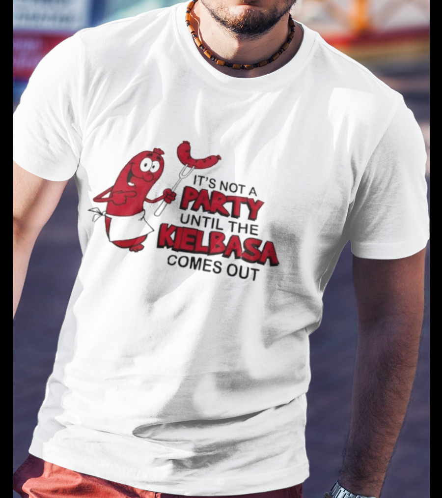 It's Not A Party Until The Kielbasa Comes Out Sausage T-Shirt