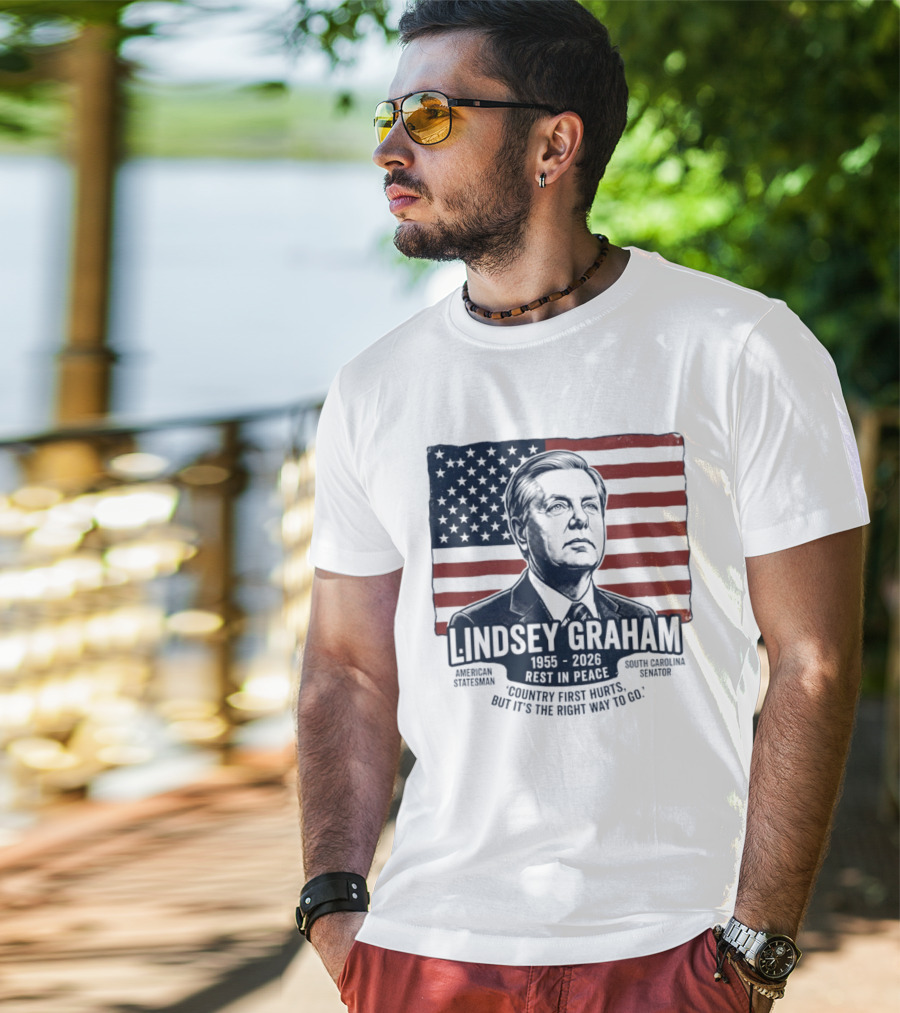 Lindsey Graham American Statesman South Carolina Senator 1955 To 2026 Rest In Peace 'Country First Hurts But It's The Right Way To Go T-Shirt