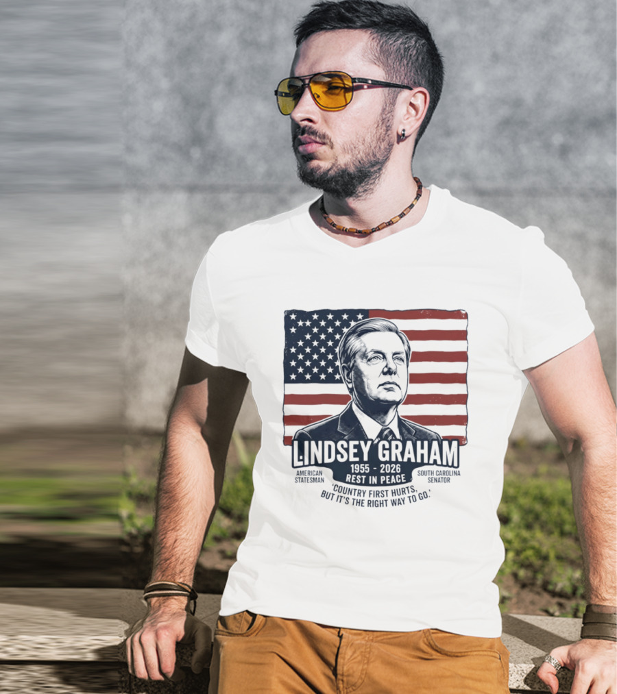 Lindsey Graham American Statesman South Carolina Senator 1955 To 2026 Rest In Peace 'Country First Hurts But It's The Right Way To Go T-Shirt