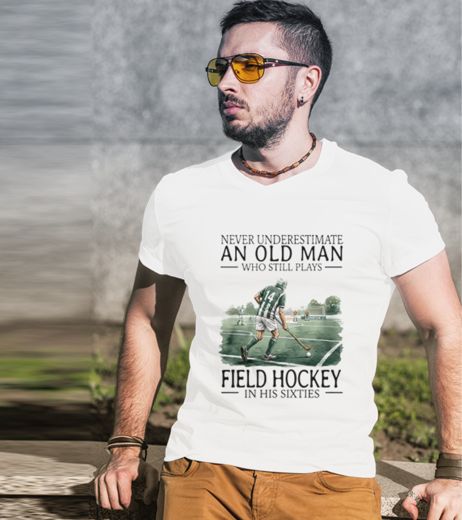 Never Underestimate An Old Man Who Still Plays Field Hockey In His Sixties T-Shirt