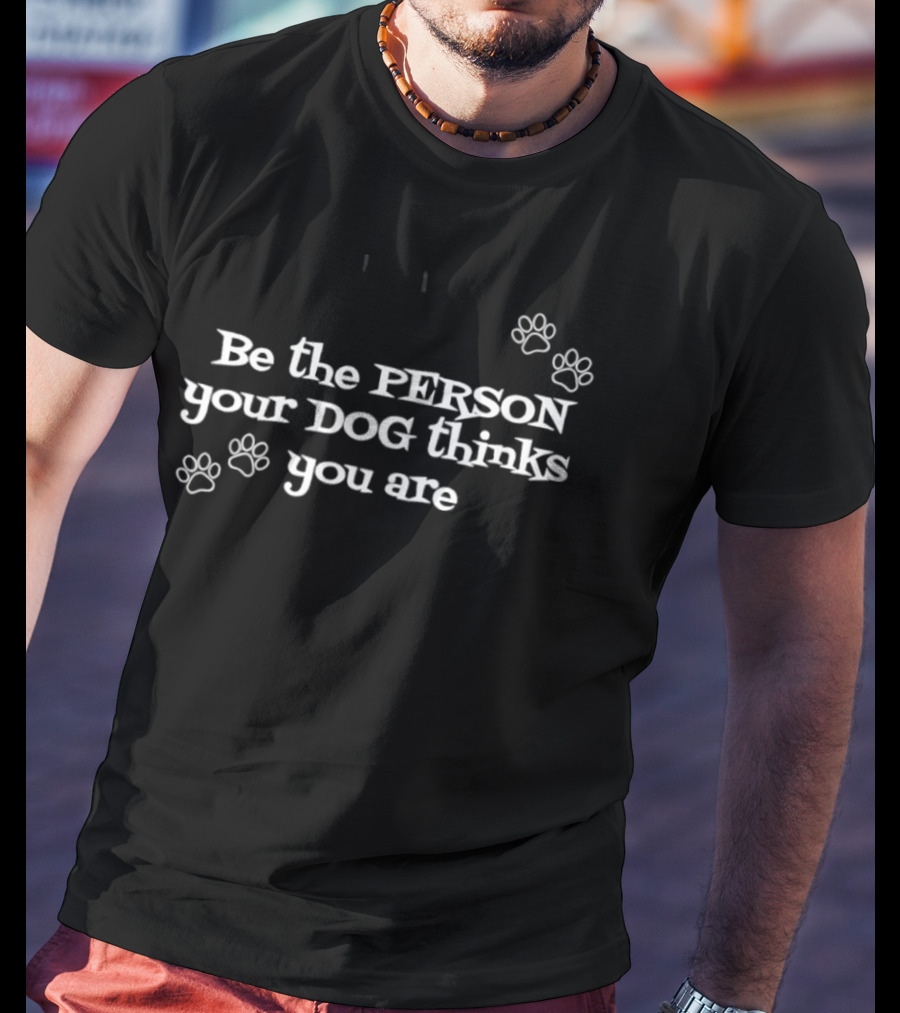 Be The Person Your Dog Thinks You Are With Paw Prints T-Shirt