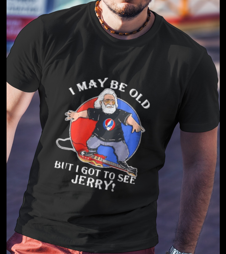 Grateful Dead I May Be Old But I Got To See Jerry Iconic Dancing Bear T-Shirt