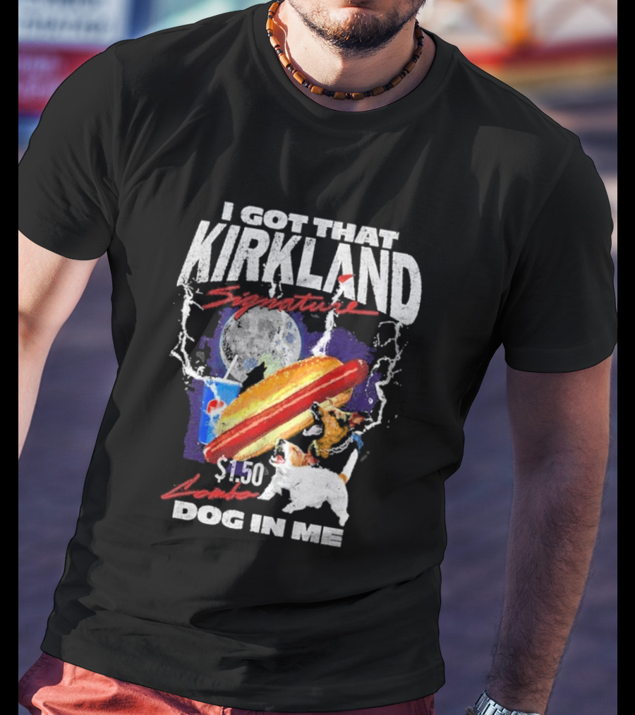 I Got That Kirkland Signature $1.50 Dog In Me T-Shirt