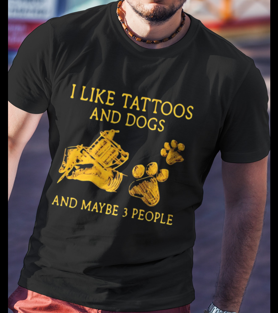 I Like Tattoos And Dogs And Maybe 3 People Tattoo Artist Animal Lover T-Shirt
