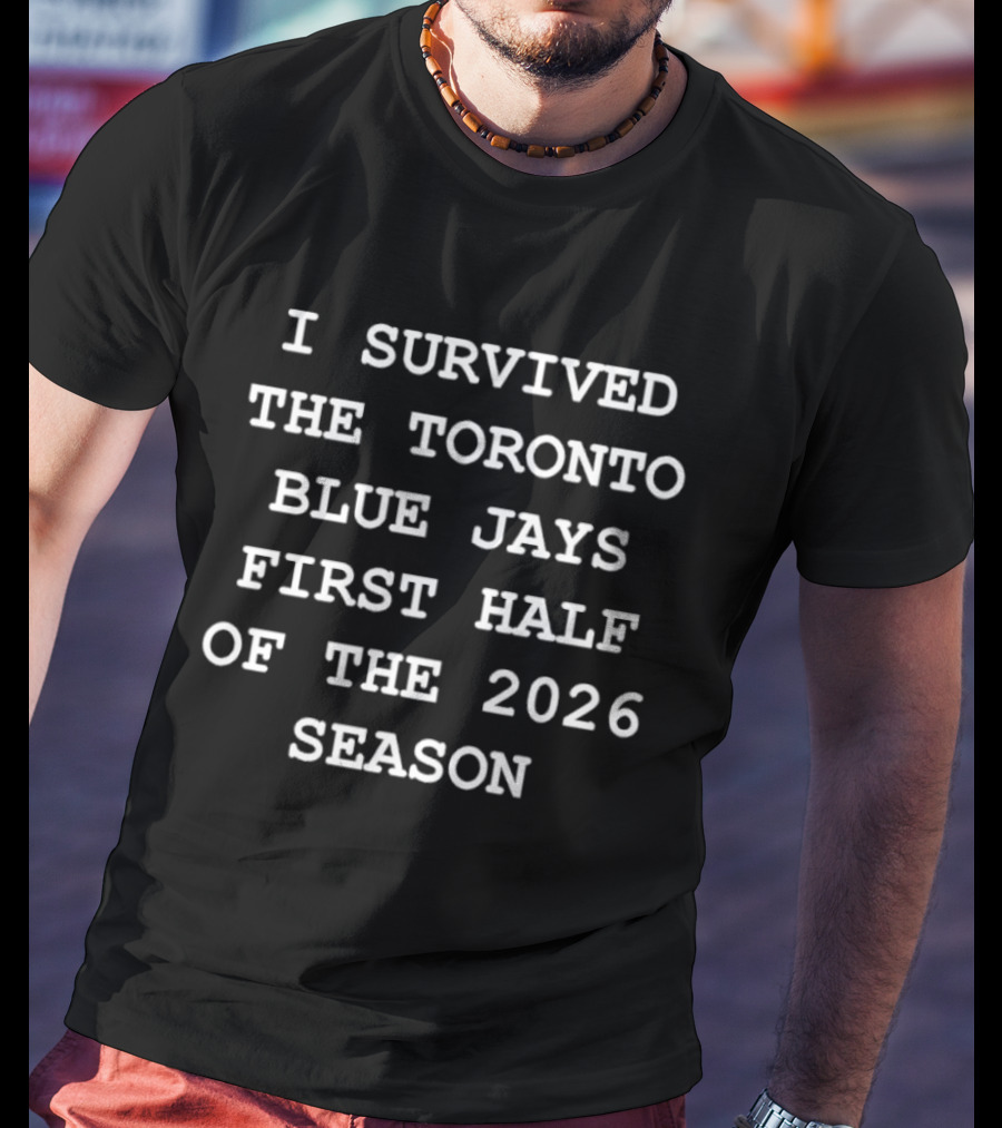 I Survived The Toronto Blue Jays First Half Of The 2026 Season T-Shirt