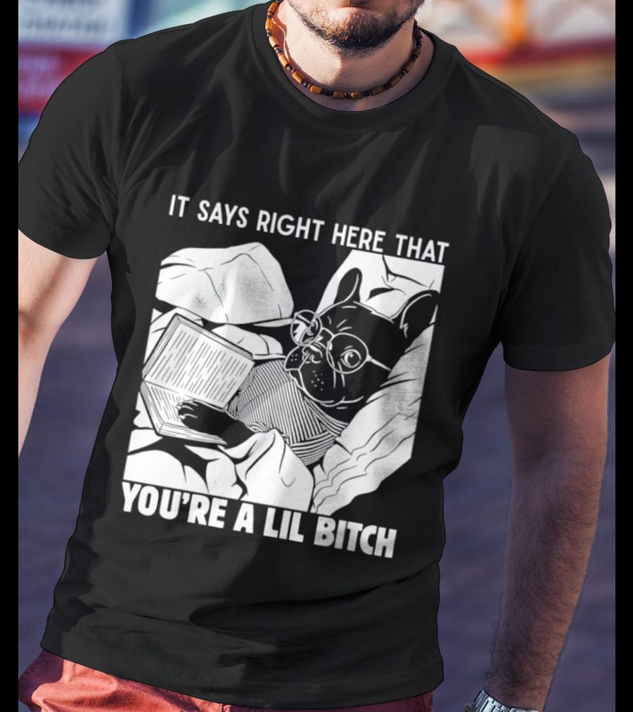 It Says Right Here That You're A Lil Bitch Bulldog With Glasses Reading T-Shirt