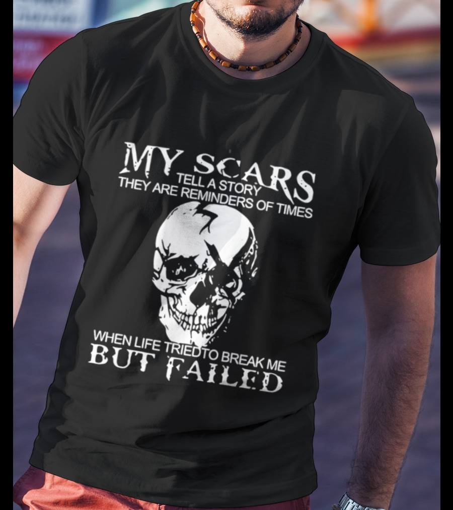 Skull My Scars Tell A Story They Are Reminders Of Times When Life Tried To Break Me But Failed T-Shirt
