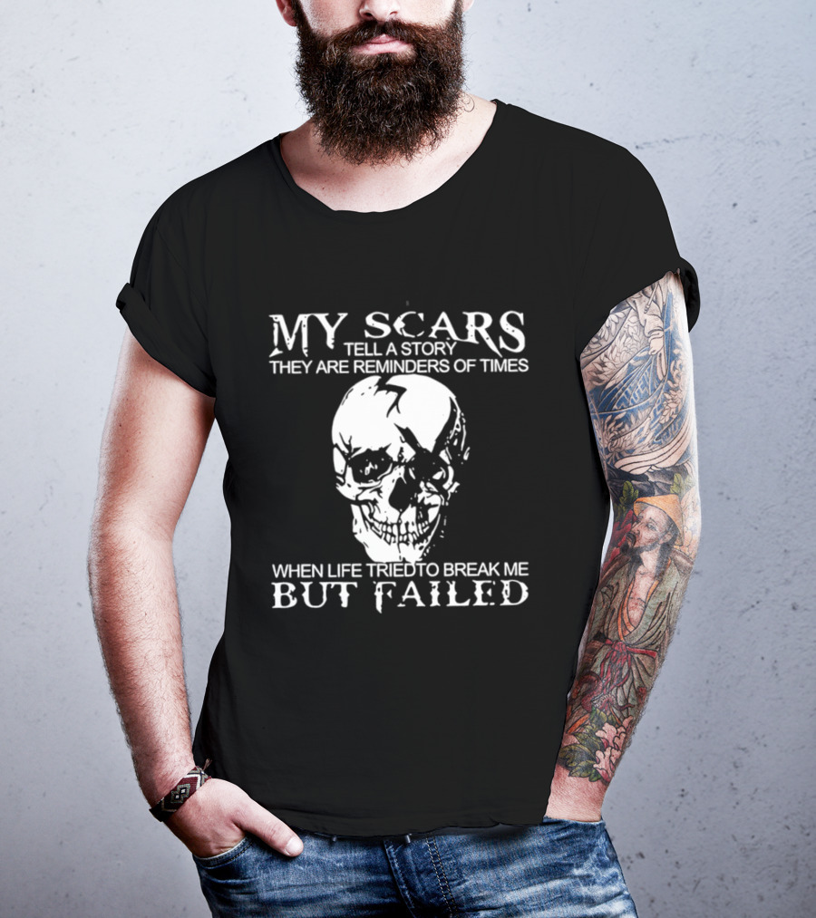 Skull My Scars Tell A Story They Are Reminders Of Times When Life Tried To Break Me But Failed T-Shirt