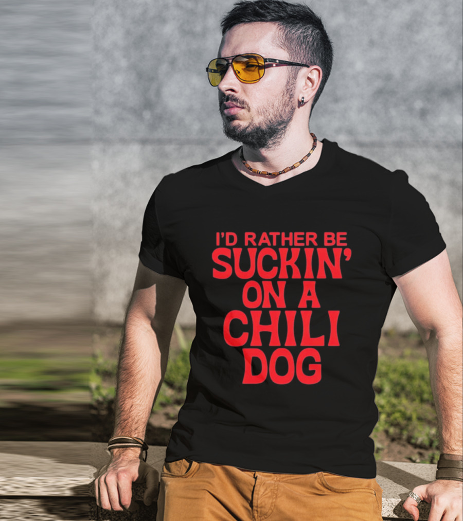 I'd Rather Be Suckin' On A Chili Dog T-Shirt