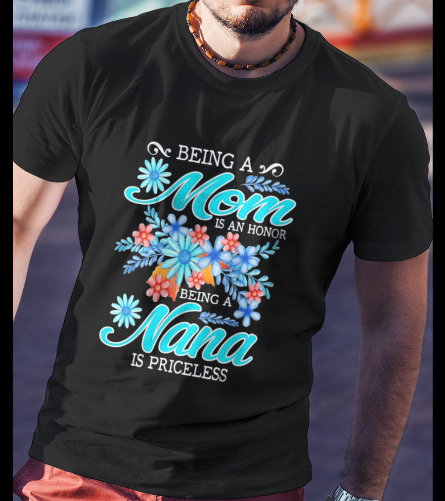 Being A Mom Is An Honor Being A Nana Is Priceless Floral Appreciation T-Shirt