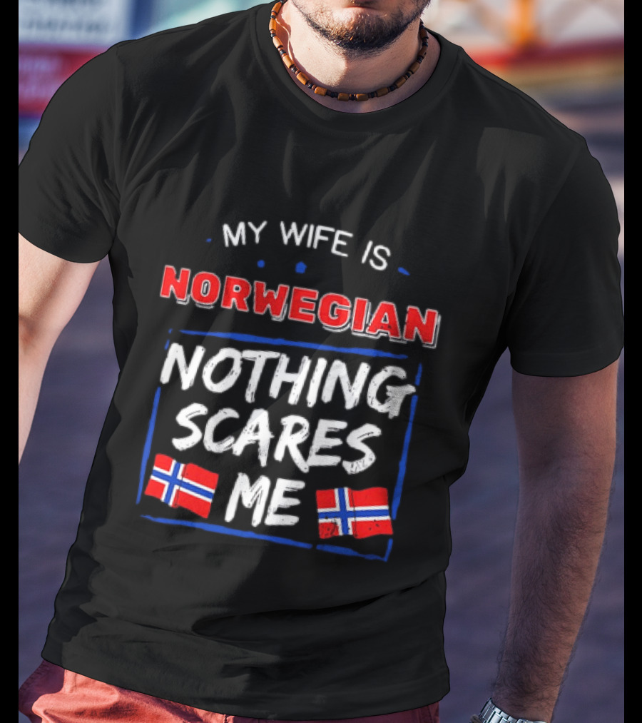 My Wife Is Norwegian Nothing Scares Me With Norwegian Flags T-Shirt