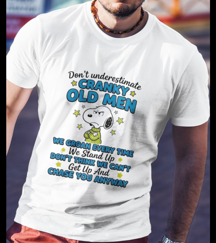 Don't Underestimate Cranky Old Men Snoopy We Groan Every Time We Stand Up Get Up And Chase You Anyway T-Shirt