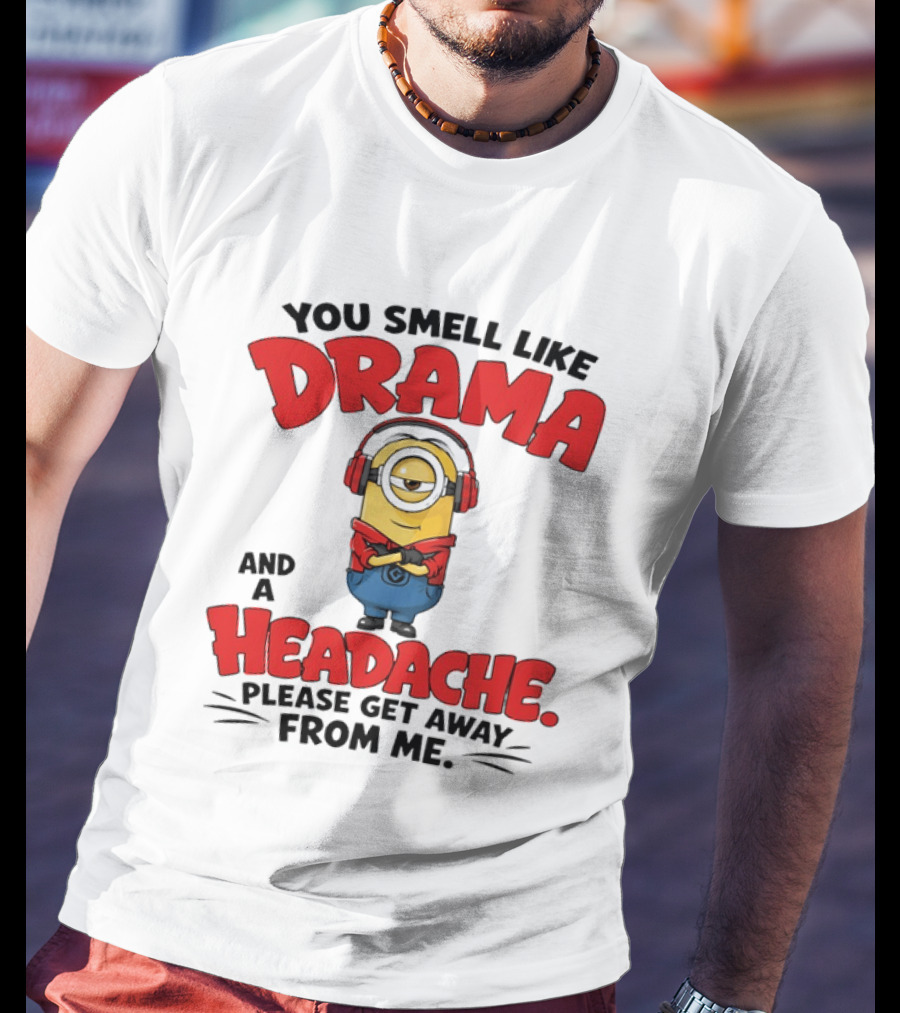 Minion You Smell Like Drama And A Headache Please Get Away From Me T-Shirt