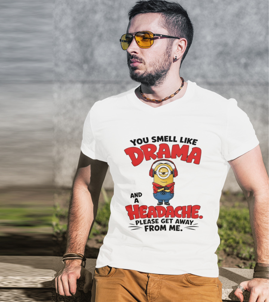 Minion You Smell Like Drama And A Headache Please Get Away From Me T-Shirt