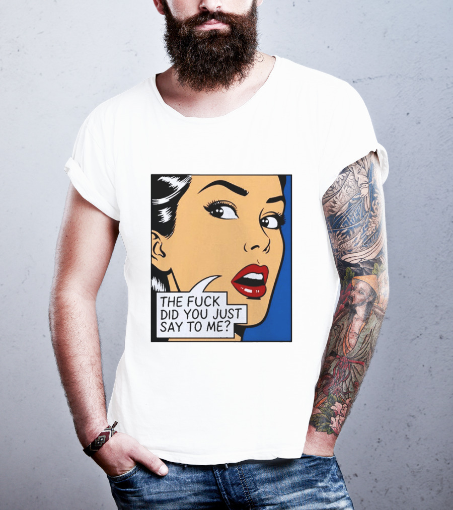 The Fuck Did You Just Say To Me Pop T-Shirt