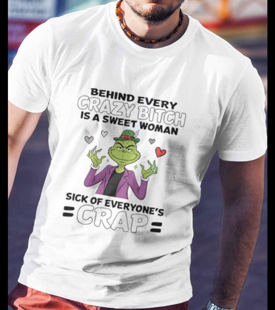The Grinch Behind Every Crazy Bitch Is A Sweet Woman Sick Of Everyone's Crap Hearts And Hat Fashion T-Shirt